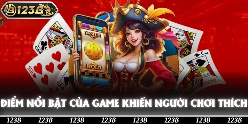 Điểm nổi bật nhất game khiến người chơi yêu thích