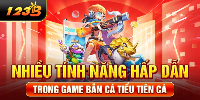 Nhiều tính năng hấp dẫn trong game Bắn cá Tiểu Tiên Cá